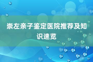 崇左亲子鉴定医院推荐及知识速览